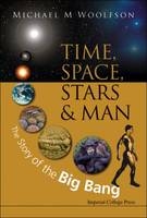 Time, Space, Stars And Man: The Story Of The Big Bang - Michael Mark Woolfson