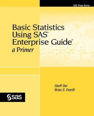 Basic Statistics Using SAS Enterprise Guide - Geoff Der, Brian S. Everitt