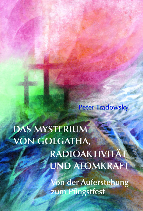 Das Mysterium von Golgatha, Radioaktivität und Atomkraft - Peter Tradowsky