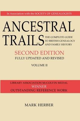 Ancestral Trails. The Complete Guide to British Genealogy and Family History. Volume II - Mark Herber