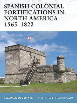 Spanish Colonial Fortifications in North America 1565–1822 - Alejandro De Quesada