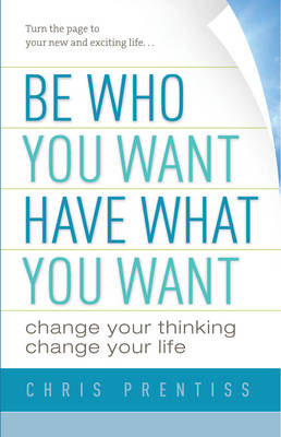 Be Who You Want, Have What You Want - Chris Prentiss