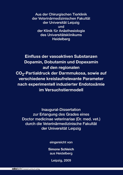 Einfluss der vasoaktiven Substanzen Dopamin, Dobutamin und Dopexamin auf den regionalen CO2-Partialdruck der Darmmukosa, sowie auf verschiedene kreislaufrelevante Parameternach experimentell induzierter Endotoxämie im Versuchstiermodell - Simone Schleich