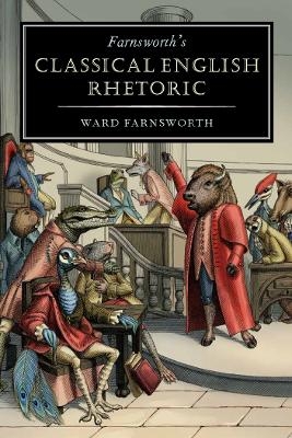 Farnsworth's Classical English Rhetoric - Ward Farnsworth