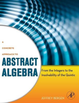 A Concrete Approach to Abstract Algebra - Jeffrey Bergen