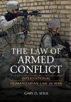 The Law of Armed Conflict - Gary D. Solis