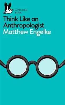 Think Like an Anthropologist -  Matthew Engelke