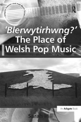 ''Blerwytirhwng?'' The Place of Welsh Pop Music -  Sarah Hill