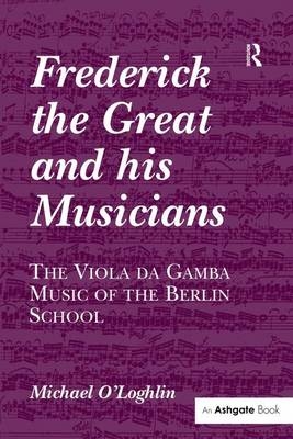 Frederick the Great and his Musicians: The Viola da Gamba Music of the Berlin School -  Michael O'Loghlin