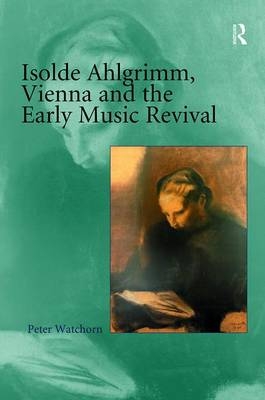 Isolde Ahlgrimm, Vienna and the Early Music Revival -  Peter Watchorn