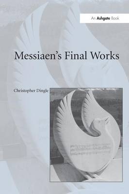 Messiaen''s Final Works -  Christopher Dingle