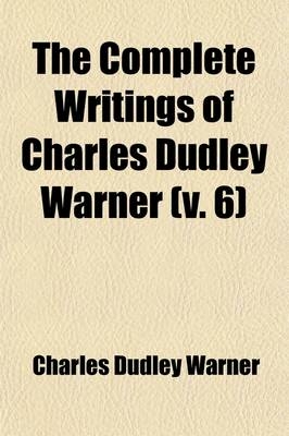 The Complete Writings of Charles Dudley Warner (Volume 6) - Charles Dudley Warner