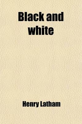 Black and White; A Journal of a Three Months' Tour in the United States - Henry Latham