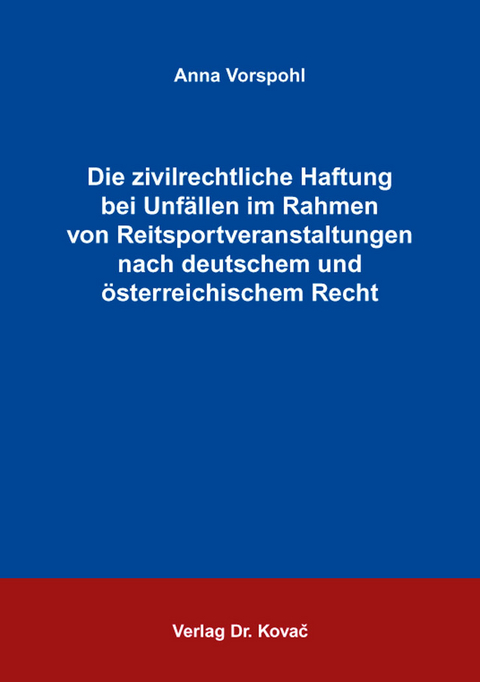 Die zivilrechtliche Haftung bei Unfällen im Rahmen von Reitsportveranstaltungen nach deutschem und österreichischem Recht - Anna Vorspohl