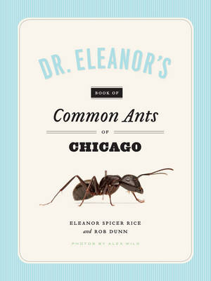 Dr. Eleanor's Book of Common Ants of Chicago -  Rob Dunn,  Eleanor Spicer Rice,  Alex Wild