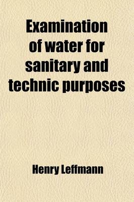 Examination of Water for Sanitary and Technic Purposes - Henry Leffmann