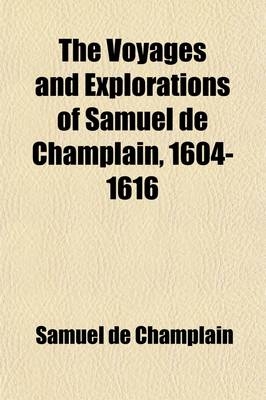 The Voyages and Explorations of Samuel de Champlain, 1604-1616 (Volume 2) - Samuel De Champlain