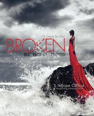 Broken-But Not Destroyed -  S Miriam Clifford