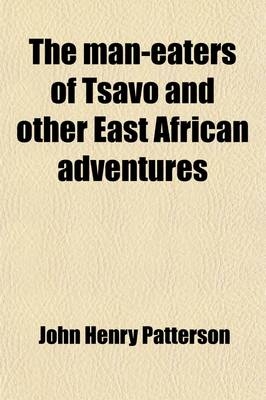 The Man-Eaters of Tsavo and Other East African Adventures - John Henry Patterson