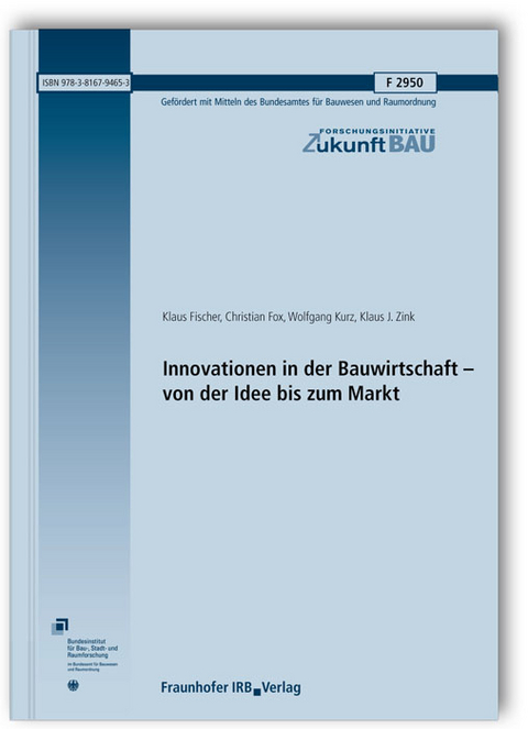 Innovationen in der Bauwirtschaft - von der Idee bis zum Markt. Abschlussbericht - Klaus Fischer, Christian Fox, Wolfgang Kurz, Klaus J. Zink