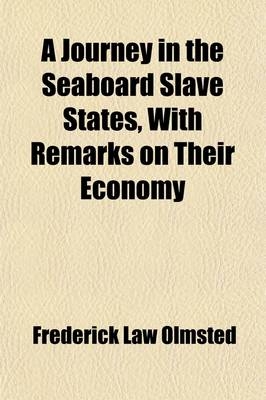 A Journey in the Seaboard Slave States, with Remarks on Their Economy - Frederick Law Olmsted  Jr.