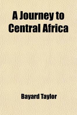 A Journey to Central Africa - Bayard Taylor