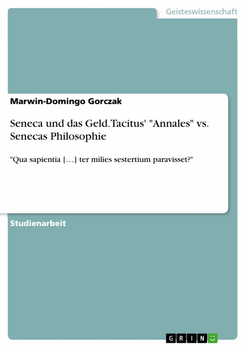 Seneca und das Geld. Tacitus' "Annales" vs. Senecas Philosophie - Marwin-Domingo Gorczak