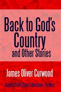 Back to God's Country and Other Stories - James Oliver Curwood