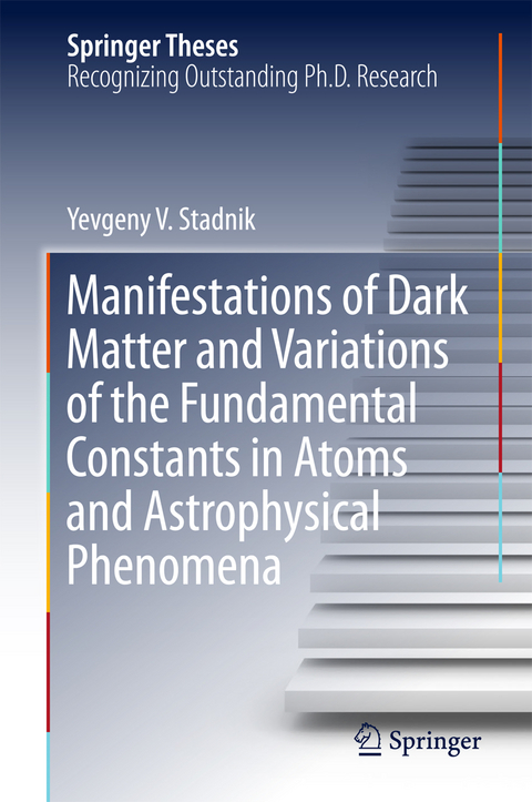 Manifestations of Dark Matter and Variations of the Fundamental Constants in Atoms and Astrophysical Phenomena - Yevgeny V. Stadnik