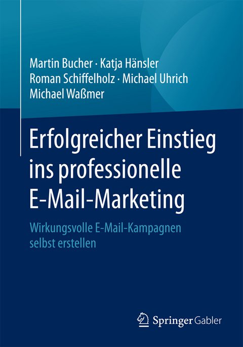 Erfolgreicher Einstieg ins professionelle E-Mail-Marketing - Martin Bucher, Katja Hänsler, Roman Schiffelholz, Michael Uhrich, Michael Waßmer