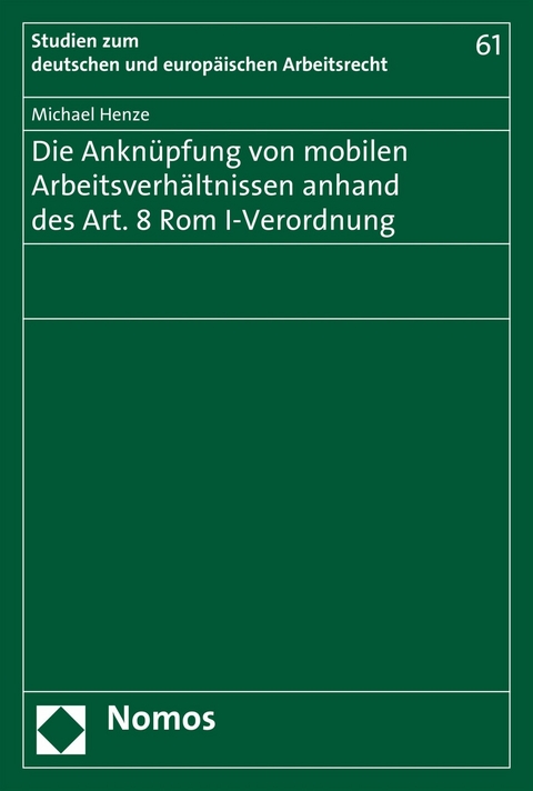 Die Anknüpfung von mobilen Arbeitsverhältnissen anhand des Art. 8 Rom I-Verordnung - Michael Henze