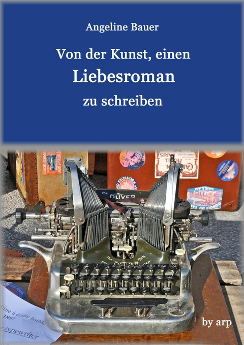 Von der Kunst, einen Liebesroman zu schreiben - Angeline Bauer