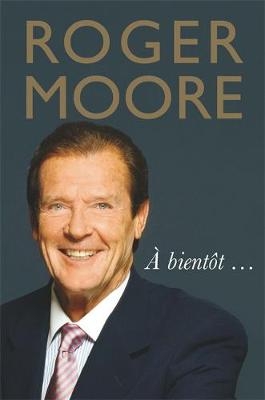 Roger Moore: A bientot... -  Roger Moore