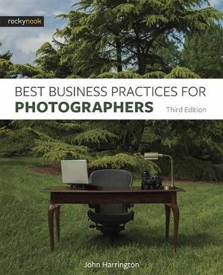 Best Business Practices for Photographers, Third Edition -  John Harrington