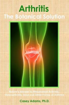 Arthritis - The Botanical Solution - Casey Adams