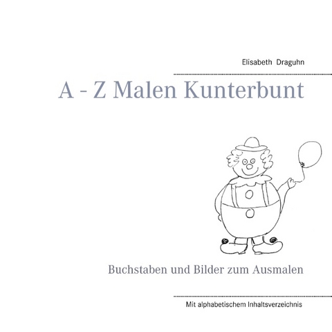 A - Z Malen Kunterbunt - Elisabeth Draguhn