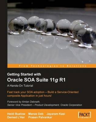 Getting Started With Oracle SOA Suite 11g R1 – A Hands-On Tutorial - Demed L'Her, Heidi Buelow, Jayaram Kasi