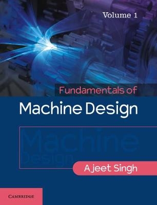 Fundamentals of Machine Design: Volume 1 -  Ajeet Singh