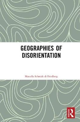 Geographies of Disorientation -  Marcella Schmidt di Friedberg