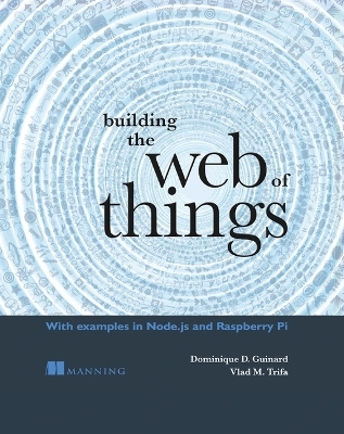 Building the Web of Things - Dominique Guinard, Vlad Trifa