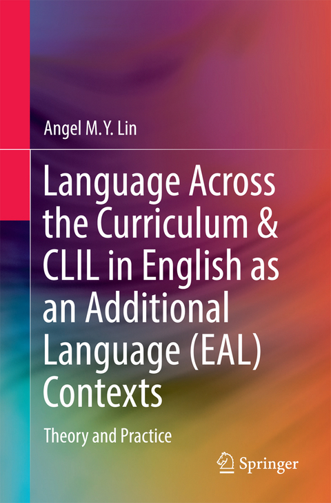 Language Across the Curriculum & CLIL in English as an Additional Language (EAL) Contexts - Angel M.Y. Lin