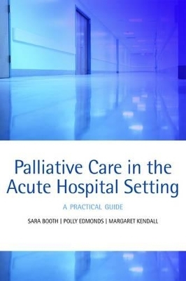 Palliative care in the acute hospital setting - Sara Booth, Polly Edmonds, Margaret Kendall