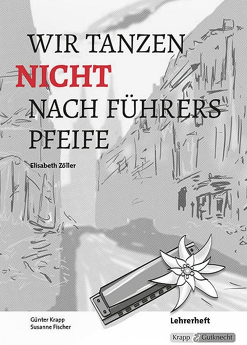 Wir tanzen nicht nach Führers Pfeife – Elisabeth Zöller – Lehrerheft - Günter Krapp, Susanne Fischer