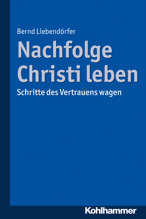 Nachfolge Christi leben - Bernd Liebendörfer