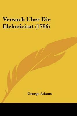 Versuch Uber Die Elektricitat (1786) - George Adams