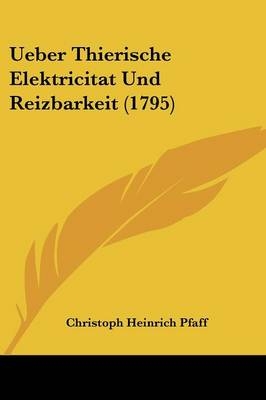 Ueber Thierische Elektricitat Und Reizbarkeit (1795) - Christoph Heinrich Pfaff