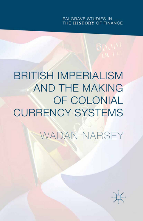 British Imperialism and the Making of Colonial Currency Systems - Wadan Narsey