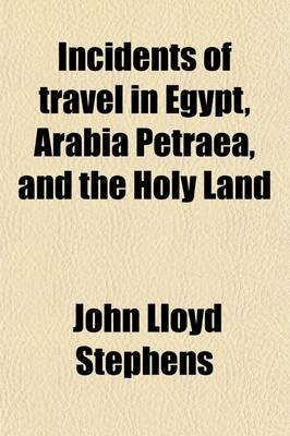 Incidents of Travel in Egypt, Arabia Petraea, and the Holy Land (Volume 1-2) - John Lloyd Stephens