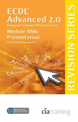 ECDL Advanced Syllabus 2.0 Revision Series Module AM6 Presentation -  CiA Training Ltd.