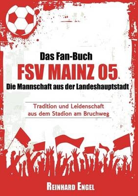 Das Fan-Buch FSV Mainz 05 - Die Mannschaft aus der Landeshauptstadt - Reinhard Engel